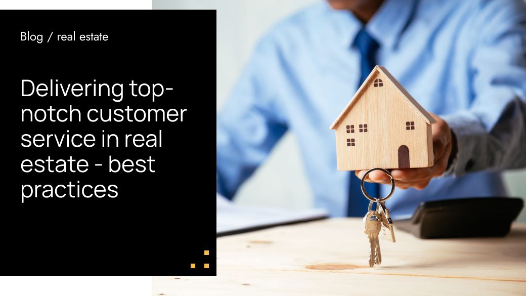 Delivering Top Notch Customer Service In Real Estate Best Practices