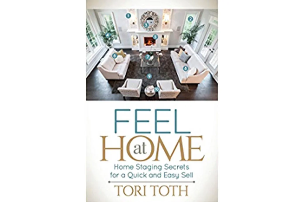 Feel at Home: Home Staging Secrets for a Quick and Easy Sell (Tori Toth)