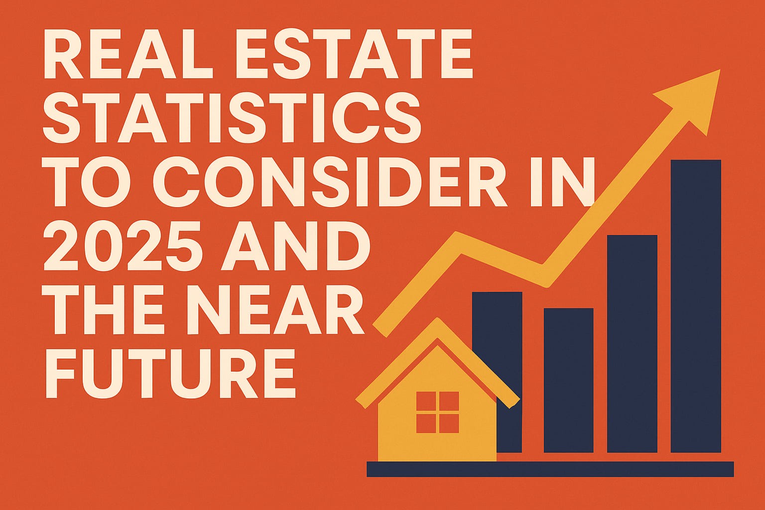 Real Estate Statistics To Consider In 2025 and the Near Future