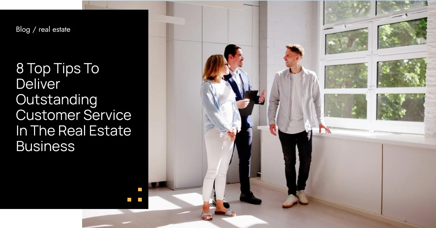 8 Top Tips To Deliver Outstanding Customer Service In The Real Estate Business